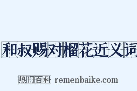 和叔赐对榴花近义词是什么意思的图片